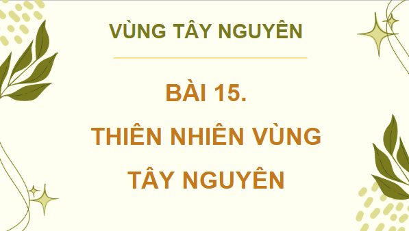 Giáo án điện tử Lịch Sử và Địa Lí lớp 4 Cánh diều Bài 15: Thiên nhiên vùng Tây Nguyên | PPT Lịch Sử và Địa Lí 4