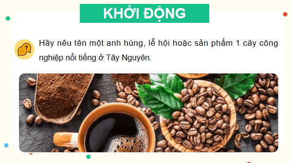 Giáo án điện tử Lịch Sử và Địa Lí lớp 4 Cánh diều Bài 16: Dân cư, hoạt động sản xuất và một số nét văn hóa ở vùng Tây Nguyên | PPT Lịch Sử và Địa Lí 4