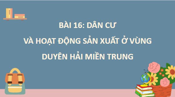 Giáo án điện tử Lịch Sử và Địa Lí lớp 4 Kết nối tri thức Bài 16: Dân cư và hoạt động sản xuất ở vùng Duyên hải miền Trung | PPT Lịch Sử và Địa Lí 4
