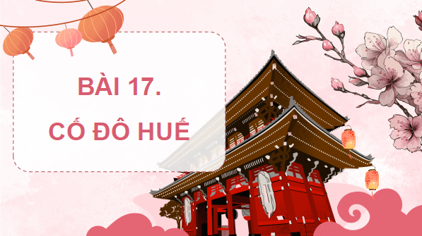 Giáo án điện tử Lịch Sử và Địa Lí lớp 4 Chân trời sáng tạo Bài 17: Cố đô Huế | PPT Lịch Sử và Địa Lí 4