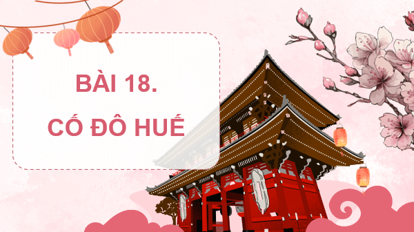 Giáo án điện tử Lịch Sử và Địa Lí lớp 4 Kết nối tri thức Bài 18: Cố đô Huế | PPT Lịch Sử và Địa Lí 4