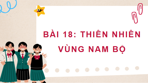 Giáo án điện tử Lịch Sử và Địa Lí lớp 4 Cánh diều Bài 18: Thiên nhiên vùng Nam Bộ | PPT Lịch Sử và Địa Lí 4