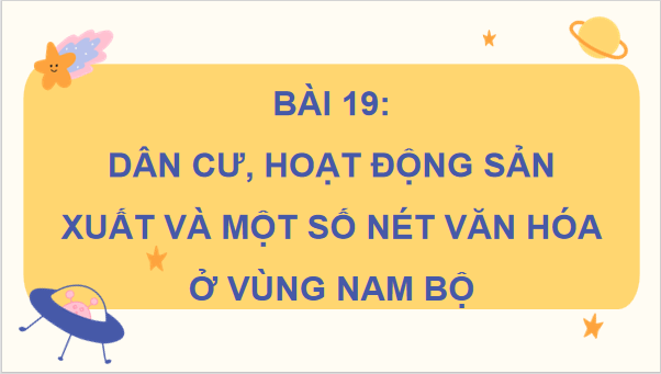 Giáo án điện tử Lịch Sử và Địa Lí lớp 4 Cánh diều Bài 19: Dân cư, hoạt động sản xuất và một số nét văn hóa ở vùng Nam Bộ | PPT Lịch Sử và Địa Lí 4