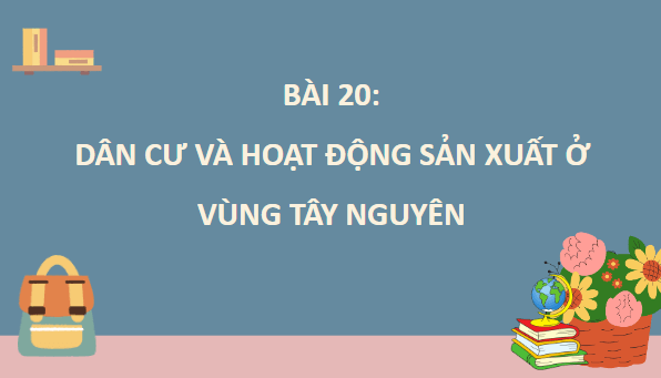 Giáo án điện tử Lịch Sử và Địa Lí lớp 4 Chân trời sáng tạo Bài 20: Dân cư và hoạt động sản xuất ở vùng Tây Nguyên | PPT Lịch Sử và Địa Lí 4