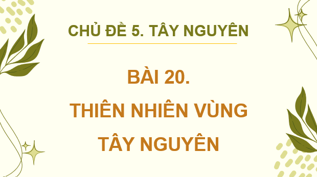 Giáo án điện tử Lịch Sử và Địa Lí lớp 4 Kết nối tri thức Bài 20: Thiên nhiên vùng Tây Nguyên | PPT Lịch Sử và Địa Lí 4