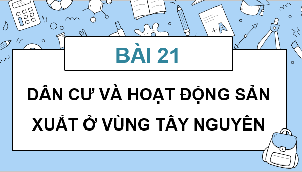 Giáo án điện tử Lịch Sử và Địa Lí lớp 4 Kết nối tri thức Bài 21: Dân cư và hoạt động sản xuất ở vùng Tây Nguyên | PPT Lịch Sử và Địa Lí 4