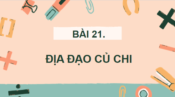 Giáo án điện tử Lịch Sử và Địa Lí lớp 4 Cánh diều Bài 21: Địa đạo Củ Chi | PPT Lịch Sử và Địa Lí 4
