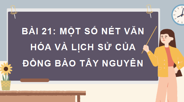Giáo án điện tử Lịch Sử và Địa Lí lớp 4 Chân trời sáng tạo Bài 21: Một số nét văn hóa và lịch sử của đồng bào Tây Nguyên | PPT Lịch Sử và Địa Lí 4