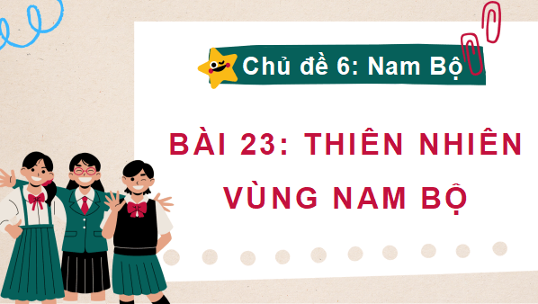 Giáo án điện tử Lịch Sử và Địa Lí lớp 4 Chân trời sáng tạo Bài 23: Thiên nhiên vùng Nam Bộ | PPT Lịch Sử và Địa Lí 4