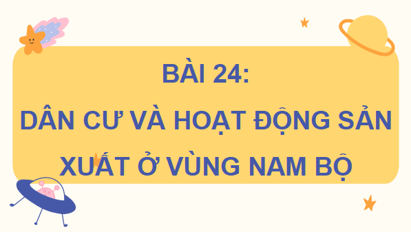 Giáo án điện tử Lịch Sử và Địa Lí lớp 4 Chân trời sáng tạo Bài 24: Dân cư và hoạt động sản xuất ở vùng Nam Bộ | PPT Lịch Sử và Địa Lí 4