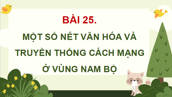 Giáo án điện tử Lịch Sử và Địa Lí lớp 4 Chân trời sáng tạo Bài 25: Một số nét văn hóa và truyền thống cách mạng ở vùng Nam Bộ | PPT Lịch Sử và Địa Lí 4