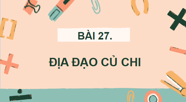 Giáo án điện tử Lịch Sử và Địa Lí lớp 4 Chân trời sáng tạo Bài 27: Địa đạo Củ Chi | PPT Lịch Sử và Địa Lí 4