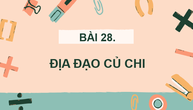 Giáo án điện tử Lịch Sử và Địa Lí lớp 4 Kết nối tri thức Bài 28: Địa đạo Củ Chi | PPT Lịch Sử và Địa Lí 4