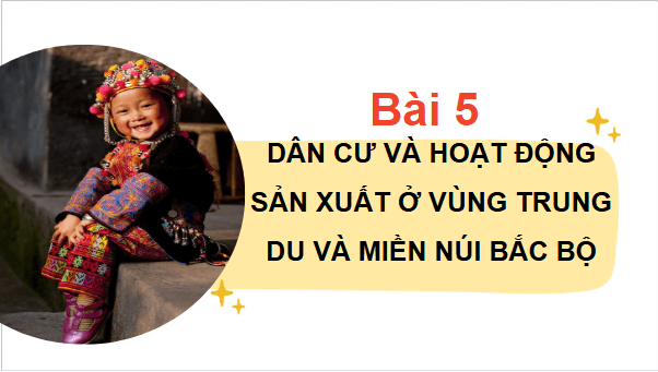 Giáo án điện tử Lịch Sử và Địa Lí lớp 4 Kết nối tri thức Bài 5: Dân cư và hoạt động sản xuất ở vùng Trung du và miền núi Bắc Bộ | PPT Lịch Sử và Địa Lí 4