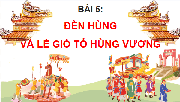 Giáo án điện tử Lịch Sử và Địa Lí lớp 4 Cánh diều Bài 5: Đền Hùng và lễ giỗ Tổ Hùng Vương | PPT Lịch Sử và Địa Lí 4