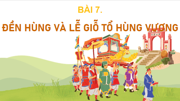 Giáo án điện tử Lịch Sử và Địa Lí lớp 4 Chân trời sáng tạo Bài 7: Đền Hùng và lễ giỗ tổ Hùng Vương | PPT Lịch Sử và Địa Lí 4