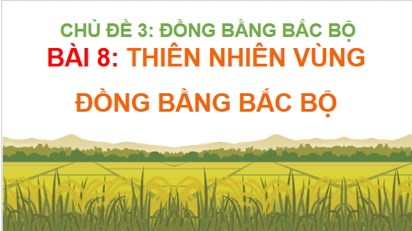 Giáo án điện tử Lịch Sử và Địa Lí lớp 4 Chân trời sáng tạo Bài 8: Thiên nhiên vùng đồng bằng Bắc Bộ | PPT Lịch Sử và Địa Lí 4