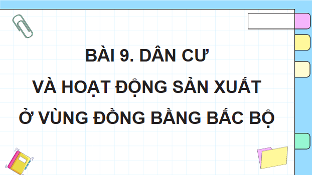 Giáo án điện tử Lịch Sử và Địa Lí lớp 4 Chân trời sáng tạo Bài 9: Dân cư và hoạt động sản xuất ở vùng đồng bằng Bắc Bộ | PPT Lịch Sử và Địa Lí 4