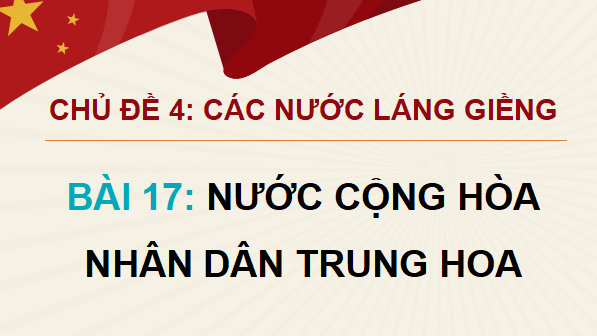 Giáo án điện tử Lịch Sử và Địa Lí lớp 5 Chân trời sáng tạo Bài 17: Nước Cộng hoà Nhân dân Trung Hoa | PPT Lịch Sử và Địa Lí 5