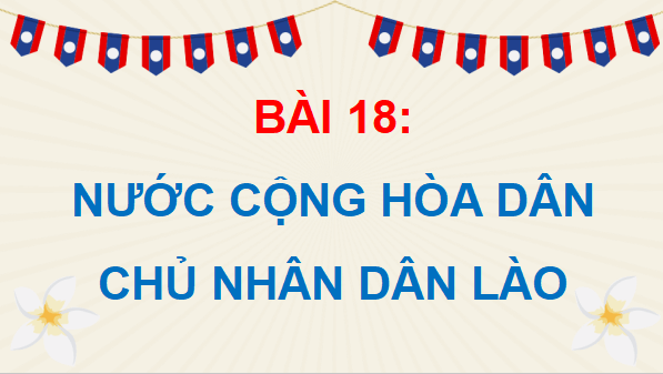 Giáo án điện tử Lịch Sử và Địa Lí lớp 5 Chân trời sáng tạo Bài 18: Nước Cộng hoà Dân chủ Nhân dân Lào | PPT Lịch Sử và Địa Lí 5