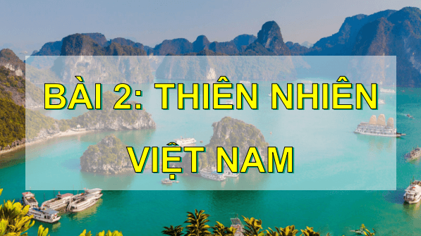 Giáo án điện tử Lịch Sử và Địa Lí lớp 5 Chân trời sáng tạo Bài 2: Thiên nhiên Việt Nam | PPT Lịch Sử và Địa Lí 5
