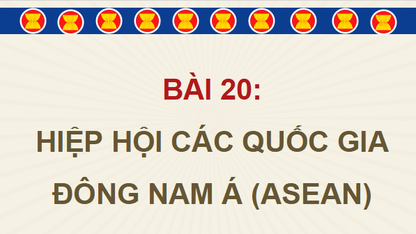 Giáo án điện tử Lịch Sử và Địa Lí lớp 5 Chân trời sáng tạo Bài 20: Hiệp hội các quốc gia Đông Nam Á (ASEAN) | PPT Lịch Sử và Địa Lí 5