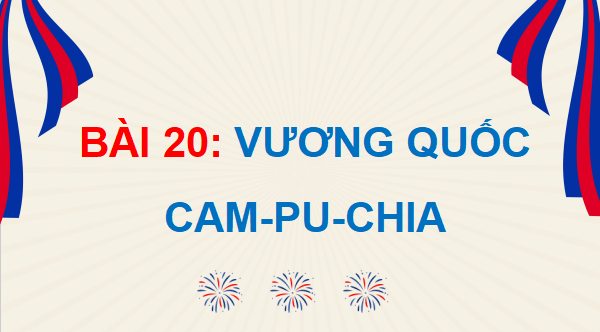 Giáo án điện tử Lịch Sử và Địa Lí lớp 5 Kết nối tri thức Bài 20: Vương quốc Cam-pu-chia | PPT Lịch Sử và Địa Lí 5