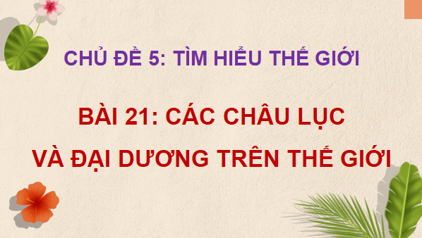 Giáo án điện tử Lịch Sử và Địa Lí lớp 5 Chân trời sáng tạo Bài 21: Các châu lục và đại dương trên thế giới | PPT Lịch Sử và Địa Lí 5