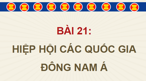 Giáo án điện tử Lịch Sử và Địa Lí lớp 5 Kết nối tri thức Bài 21: Hiệp hội các quốc gia Đông Nam Á | PPT Lịch Sử và Địa Lí 5