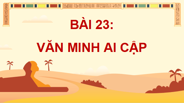 Giáo án điện tử Lịch Sử và Địa Lí lớp 5 Chân trời sáng tạo Bài 23: Văn minh Ai Cập | PPT Lịch Sử và Địa Lí 5