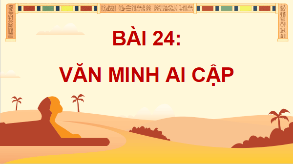 Giáo án điện tử Lịch Sử và Địa Lí lớp 5 Kết nối tri thức Bài 24: Văn minh Ai Cập | PPT Lịch Sử và Địa Lí 5