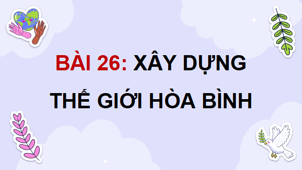 Giáo án điện tử Lịch Sử và Địa Lí lớp 5 Chân trời sáng tạo Bài 26: Xây dựng thế giới hoà bình | PPT Lịch Sử và Địa Lí 5