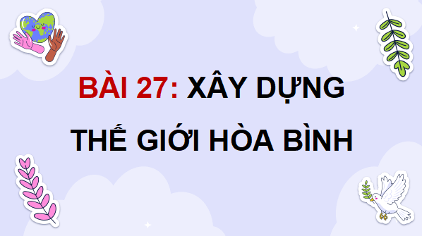 Giáo án điện tử Lịch Sử và Địa Lí lớp 5 Kết nối tri thức Bài 27: Xây dựng thế giới hoà bình | PPT Lịch Sử và Địa Lí 5