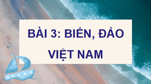 Giáo án điện tử Lịch Sử và Địa Lí lớp 5 Chân trời sáng tạo Bài 3: Biển, đảo Việt Nam | PPT Lịch Sử và Địa Lí 5