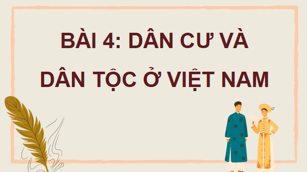 Giáo án điện tử Lịch Sử và Địa Lí lớp 5 Kết nối tri thức Bài 4: Dân cư và dân tộc ở Việt Nam | PPT Lịch Sử và Địa Lí 5