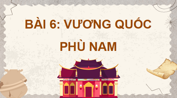 Giáo án điện tử Lịch Sử và Địa Lí lớp 5 Kết nối tri thức Bài 6: Vương quốc Phù Nam | PPT Lịch Sử và Địa Lí 5