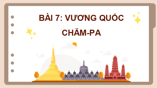 Giáo án điện tử Lịch Sử và Địa Lí lớp 5 Chân trời sáng tạo Bài 7: Vương quốc Chăm-pa | PPT Lịch Sử và Địa Lí 5