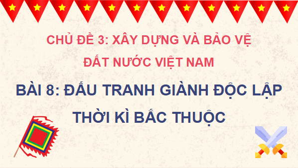 Giáo án điện tử Lịch Sử và Địa Lí lớp 5 Chân trời sáng tạo Bài 8: Đấu tranh giành độc lập thời kì Bắc thuộc | PPT Lịch Sử và Địa Lí 5