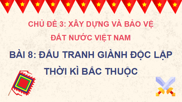 Giáo án điện tử Lịch Sử và Địa Lí lớp 5 Kết nối tri thức Bài 8: Đấu tranh giành độc lập thời kì Bắc thuộc | PPT Lịch Sử và Địa Lí 5
