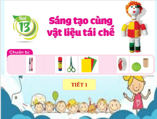 Giáo án điện tử Mĩ thuật lớp 1 Cánh diều Bài 13: Sáng tạo cùng vật liệu tái chế | PPT Mĩ thuật 1