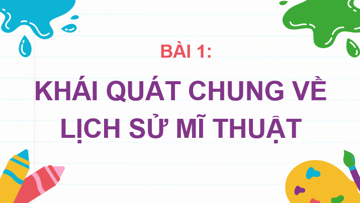 Giáo án điện tử Mĩ thuật 10 Kết nối tri thức Bài 1: Khái quát chung về lịch sử mĩ thuật | PPT Mĩ thuật 10