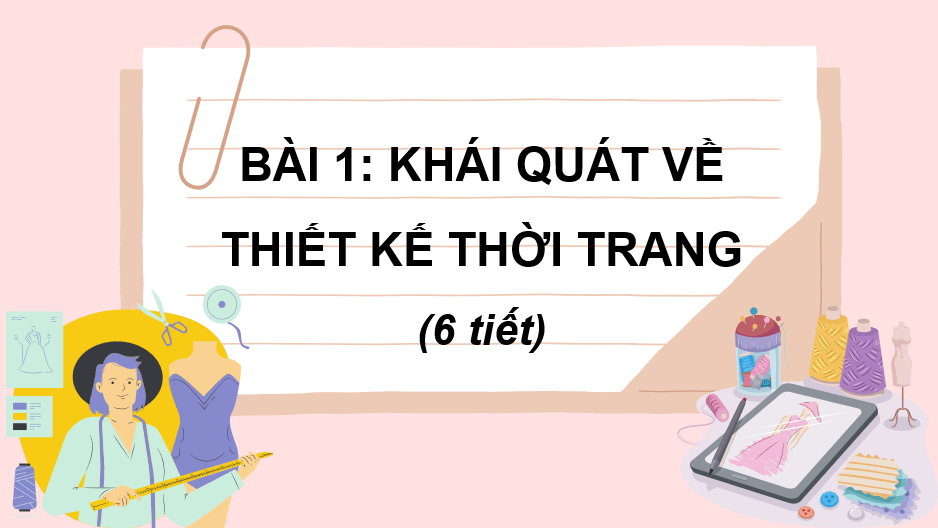 Giáo án điện tử Mĩ thuật 10 Kết nối tri thức Bài 1: Khái quát về thiết kế thời trang | PPT Mĩ thuật 10