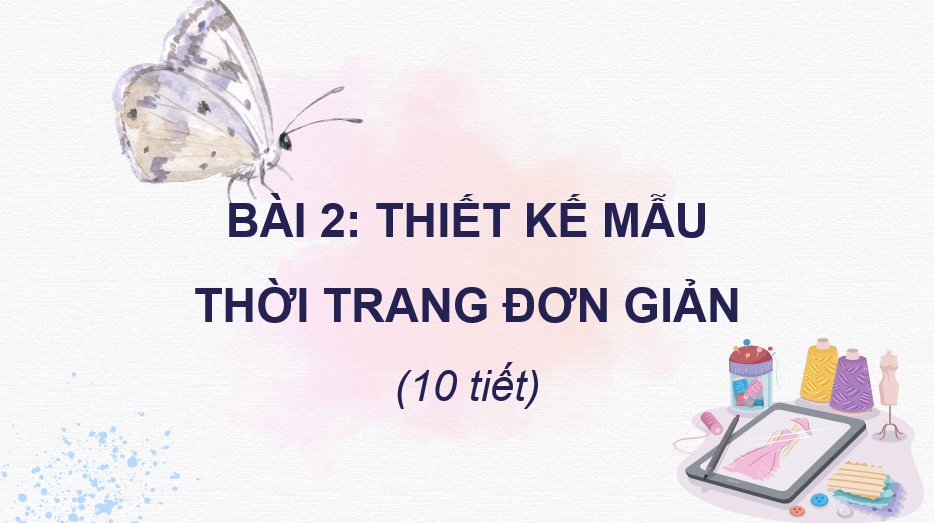 Giáo án điện tử Mĩ thuật 10 Kết nối tri thức Bài 2: Thiết kế mẫu thời trang đơn giản | PPT Mĩ thuật 10