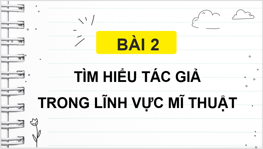 Giáo án điện tử Mĩ thuật 11 Kết nối tri thức Bài 2: Tìm hiểu tác giả trong lĩnh vực mĩ thuật | PPT Mĩ thuật 11
