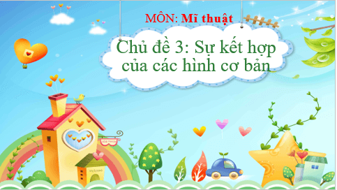 Giáo án điện tử Mĩ thuật lớp 2 Kết nối tri thức Chủ đề 3: Sự kết hợp của các hình cơ bản | PPT Mĩ thuật 2