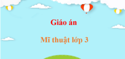 Giáo án Mĩ thuật lớp 3 (sách mới) | Giáo án điện tử, bài giảng powerpoint (PPT) Mĩ thuật 3