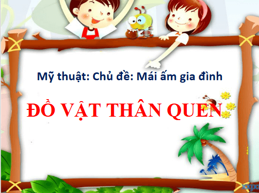 Giáo án điện tử Mĩ thuật lớp 3 Chân trời sáng tạo Bài 1: Đồ vật thân quen | PPT Mĩ thuật 3