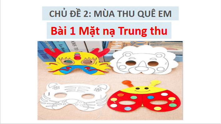 Giáo án điện tử Mĩ thuật lớp 3 Chân trời sáng tạo Bài 1: Mặt nạ Trung thu | PPT Mĩ thuật 3