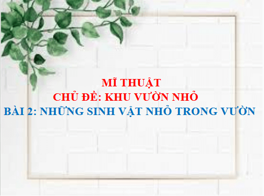 Giáo án điện tử Mĩ thuật lớp 3 Chân trời sáng tạo Bài 2: Những sinh vật nhỏ trong vườn | PPT Mĩ thuật 3