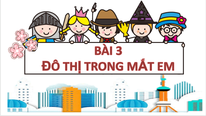 Giáo án điện tử Mĩ thuật lớp 3 Chân trời sáng tạo Bài 3: Đô thị trong mắt em | PPT Mĩ thuật 3